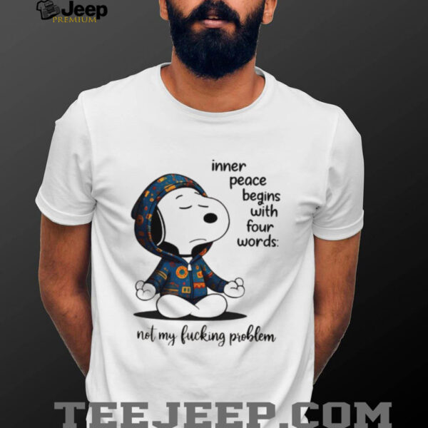 Snoopy inner peace begins with four words nol my lucking problen shirt