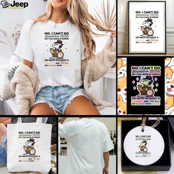 Snoopy no I can’t do snapchat or tiktok but I can write in cursive do math without a calculator and tell time shirt