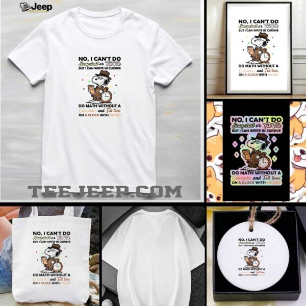 Snoopy no I can’t do snapchat or tiktok but I can write in cursive do math without a calculator and tell time shirt