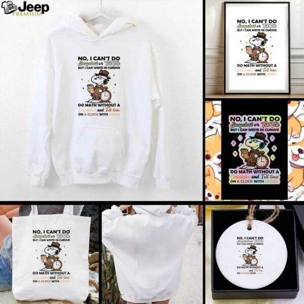 Snoopy no I can’t do snapchat or tiktok but I can write in cursive do math without a calculator and tell time shirt
