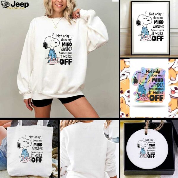 Snoopy not only does my mind wander sometimes it walks off shirt