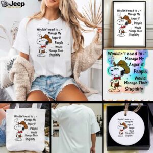 Snoopy wouldnt need to manage my anger if people would manage their stupidity t shirt