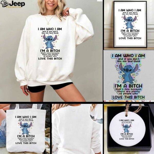 Stitch I am who I am and if you dont like me and think Im a bitch thats fine because there are plenty t shirt
