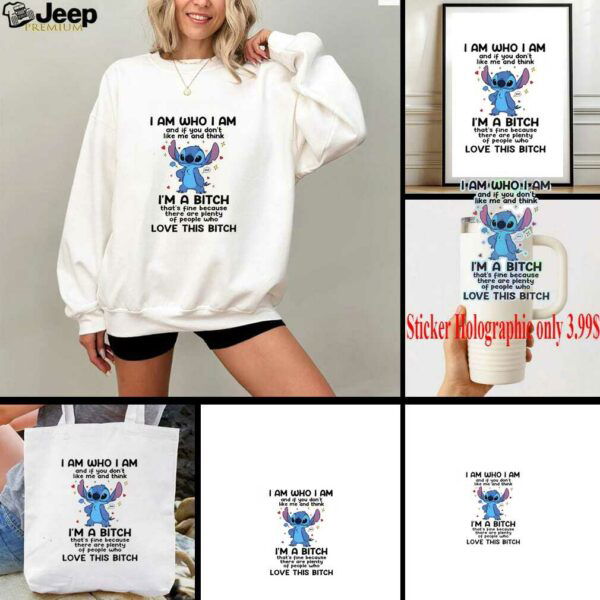 Stitch I am who I am and if you don’t like me and think I’m a bitch that’s fine shirt