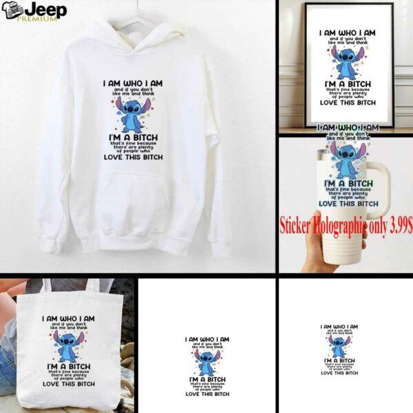 Stitch I am who I am and if you don’t like me and think I’m a bitch that’s fine shirt