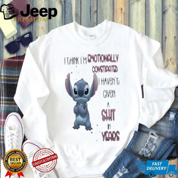 Stitch I think I’m emotionally constipated I haven’t given a shit in years shirt