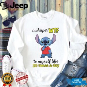 Stitch I whisper wtf to myself like 20 times a day shirt