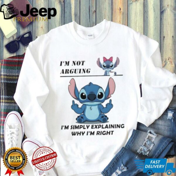 Stitch I’m not arguing I’m simply explaining why I’m right shirt