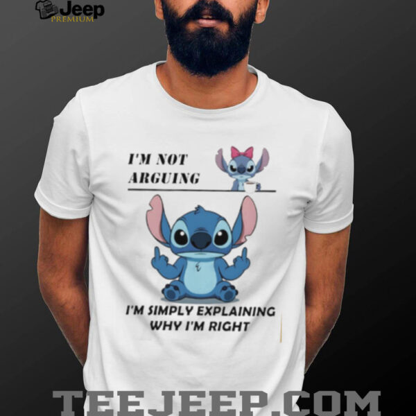 Stitch I’m not arguing I’m simply explaining why I’m right shirt