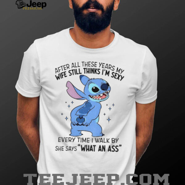 Stitch after all these years my wife still thinks I’m sexy every time I walk by she says shirt