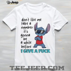 Stitch don’t like me take a number it’s gonna be a while before I give a fuck shirt