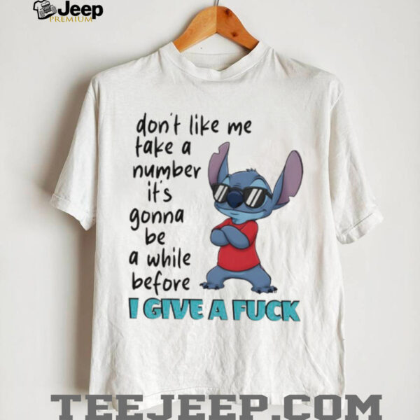 Stitch don’t like me take a number it’s gonna be a while before I give a fuck shirt