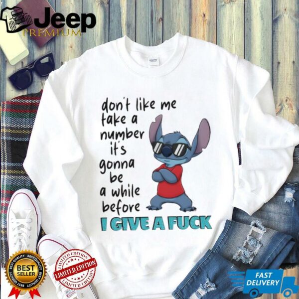 Stitch don’t like me take a number it’s gonna be a while before I give a fuck shirt