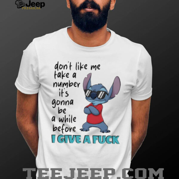 Stitch don’t like me take a number it’s gonna be a while before I give a fuck shirt