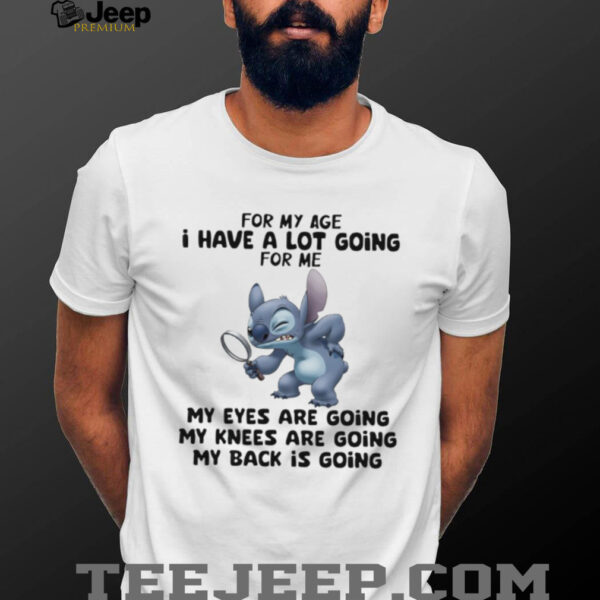 Stitch for my age I have a lot giving for me my eyes are going my knees are going my back is going shirt