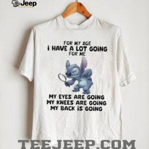 Stitch for my age I have a lot giving for me my eyes are going my knees are going my back is going shirt