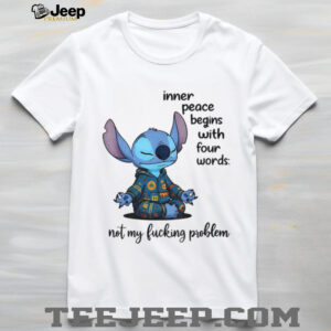 Stitch inner peace begins with four words not my fucking problem shirt