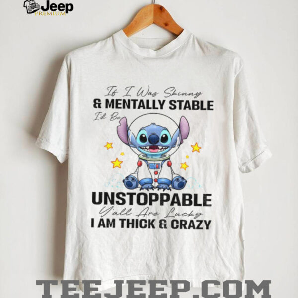 Stitch it I was and mentally stable unstoppable I am thick and crazy lucky shirt