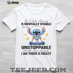 Stitch it I was and mentally stable unstoppable I am thick and crazy lucky shirt