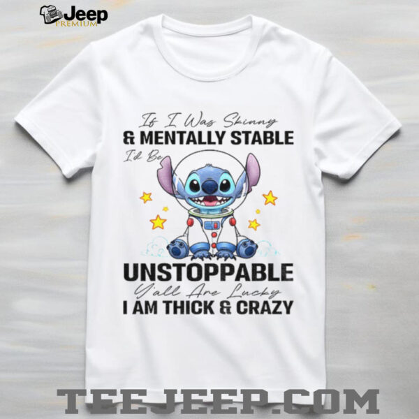 Stitch it I was and mentally stable unstoppable I am thick and crazy lucky shirt