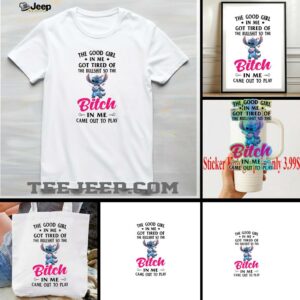 Stitch the good girl in me got tired of the bullshit so the bitch in me came out to play shirt