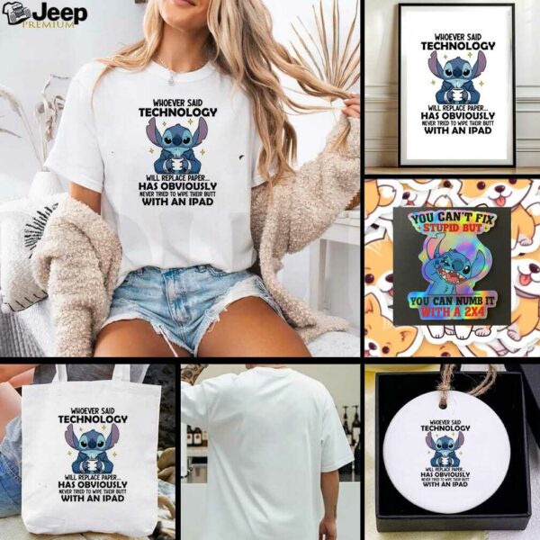 Stitch whoever said technology will replace paper has obviously never tried to wipe their butt with an ipad shirt
