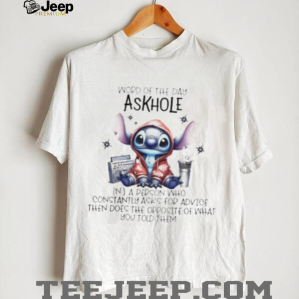 Stitch word of the day askhole a person who constantly asks for advice then does the opposite what you told them shirt