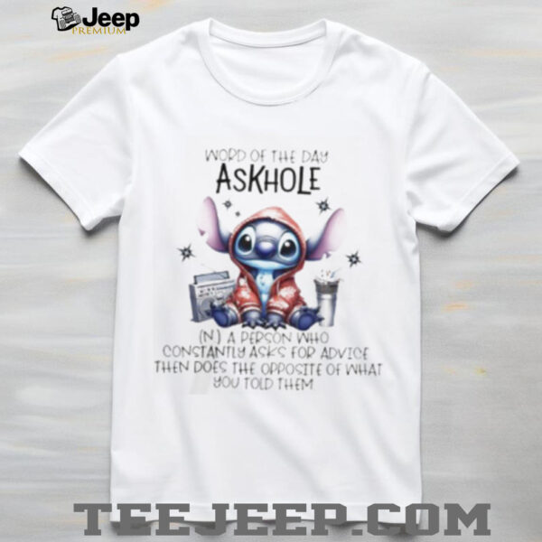 Stitch word of the day askhole a person who constantly asks for advice then does the opposite what you told them shirt