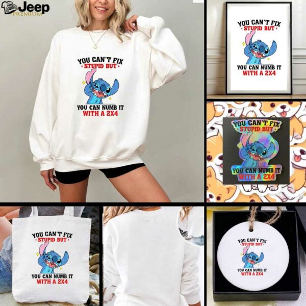 Stitch you can’t fix stupid but you can numb it with a 2×4 shirt