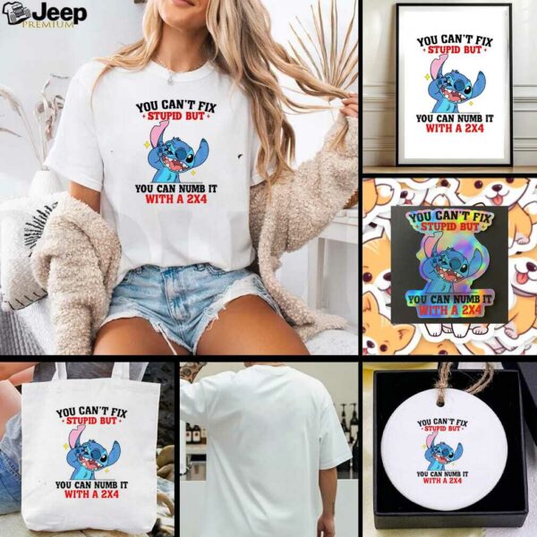 Stitch you can’t fix stupid but you can numb it with a 2×4 shirt