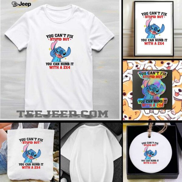 Stitch you can’t fix stupid but you can numb it with a 2×4 shirt