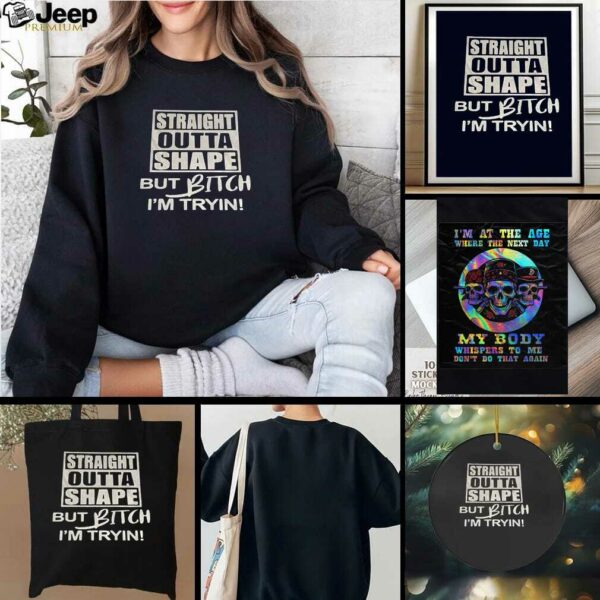 Straight outta shape but bitch Im tryin t shirt