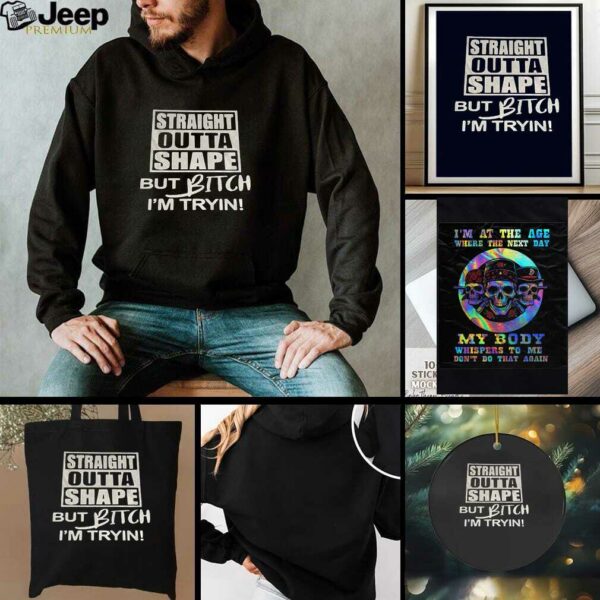 Straight outta shape but bitch Im tryin t shirt