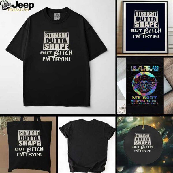 Straight outta shape but bitch Im tryin t shirt