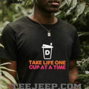 Take Life One Cup at a Time Dunkin’ Donuts shirt