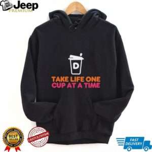 Take Life One Cup at a Time Dunkin’ Donuts shirt