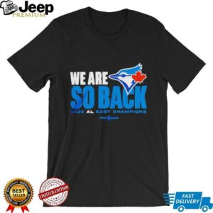 Toronto Blue Jays we are so back 2025 AL East champions MLB Postseason shirt