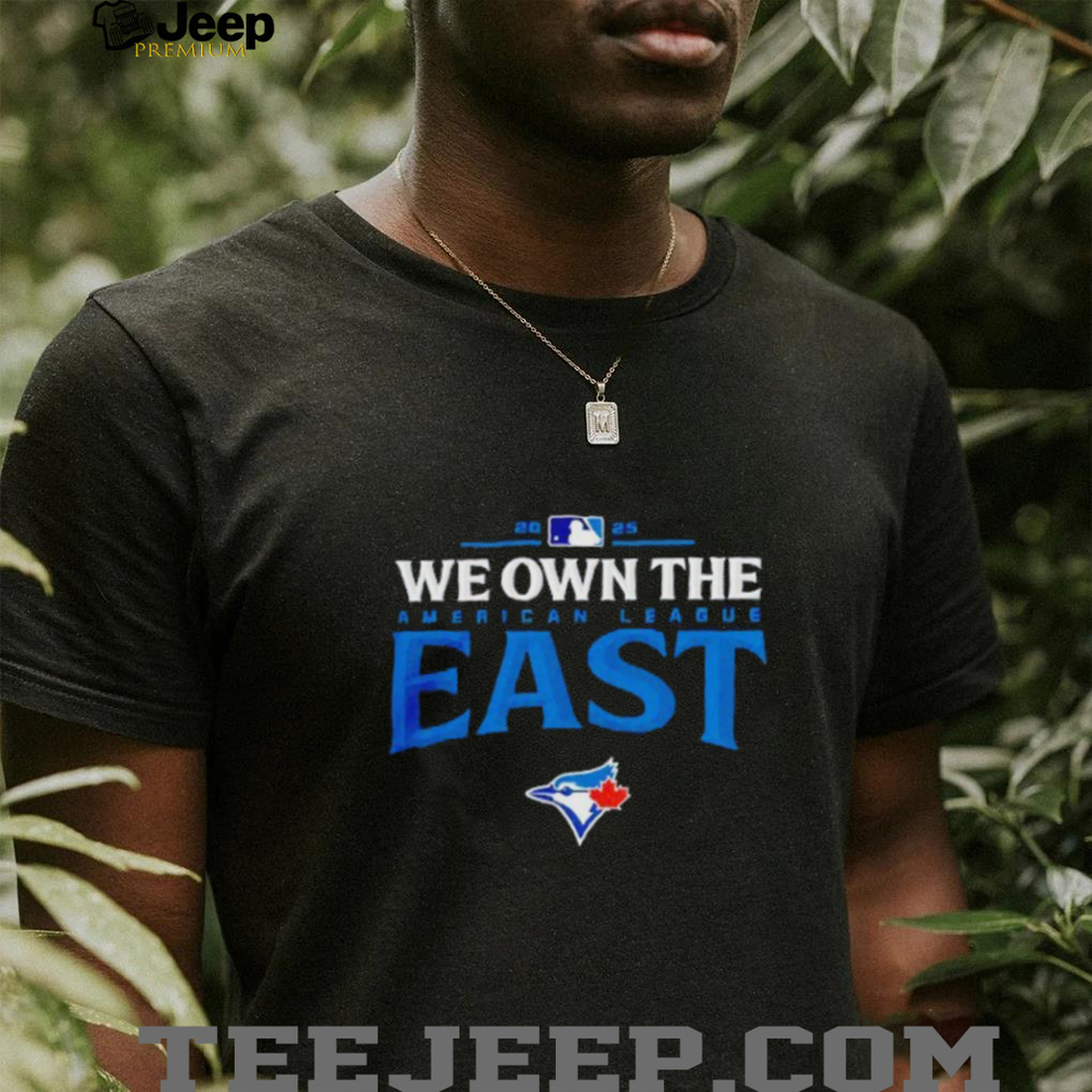 Toronto Blue Jays we own the American league East 2025 MLB division champions shirt Toronto Blue Jays we own the American league East 2025 MLB division champions shirt