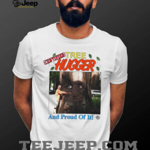 Tree Hugger and proud of it shirt