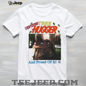 Tree Hugger and proud of it shirt