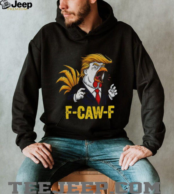 Trump F CAW F Chicken political parody satire rooster shirt