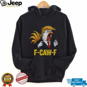 Trump F CAW F Chicken political parody satire rooster shirt