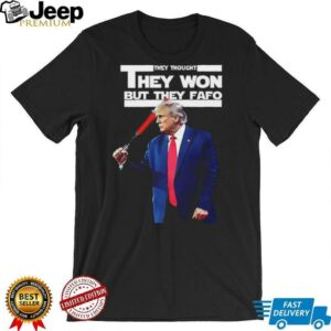 Trump they thought they won but they fafo shirt