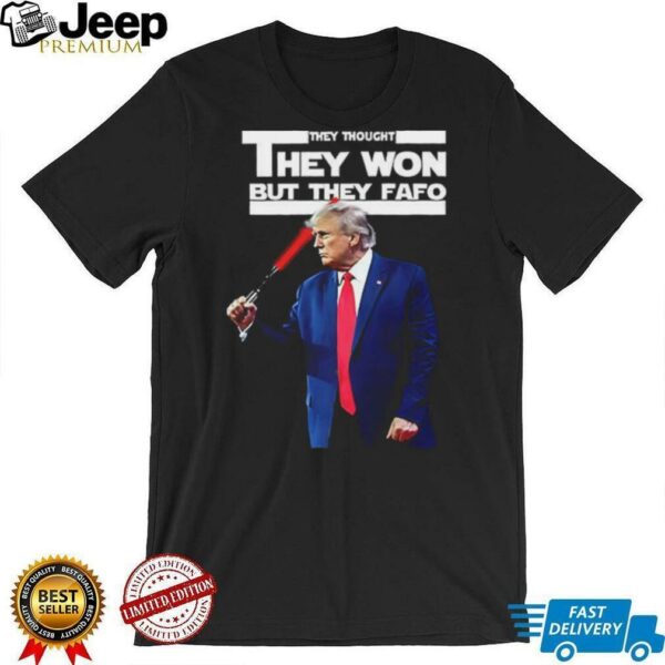 Trump they thought they won but they fafo shirt