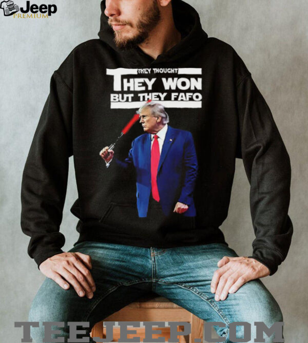 Trump they thought they won but they fafo shirt
