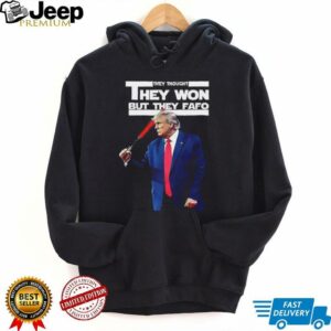 Trump they thought they won but they fafo shirt
