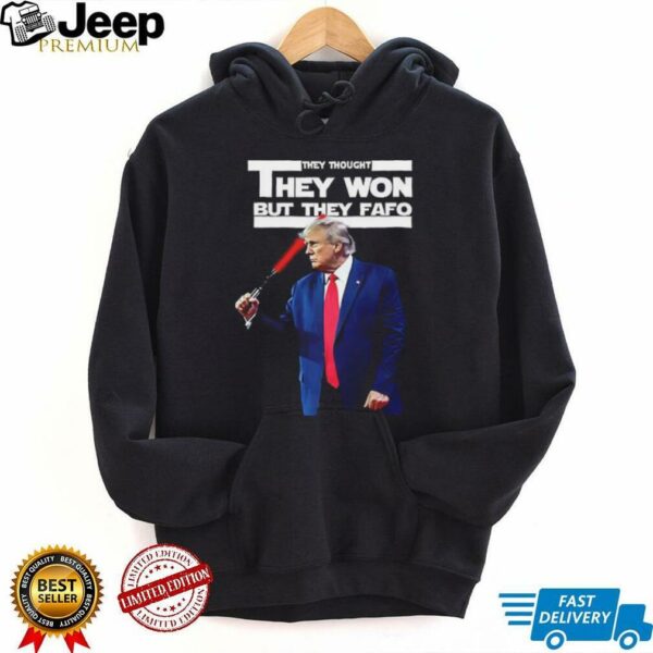 Trump they thought they won but they fafo shirt
