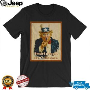 Trump x Uncle Sam smart people don’t like me vintage shirt