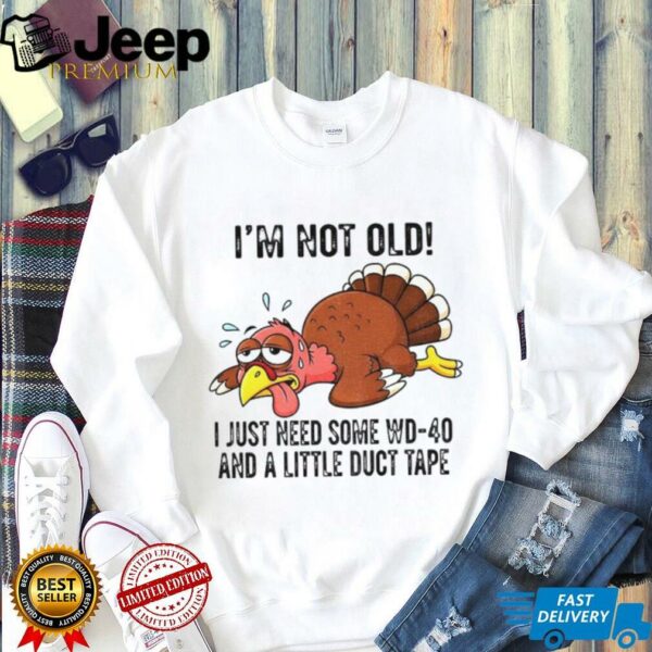 Turkey I’m not old I just need some WD 40 and a little duct tape shirt
