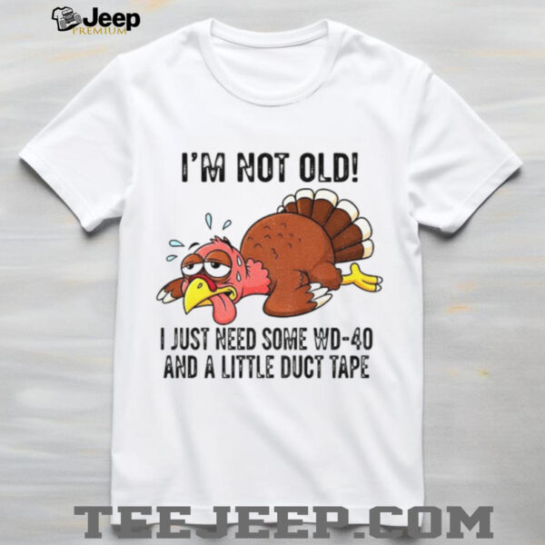 Turkey I’m not old I just need some WD 40 and a little duct tape shirt